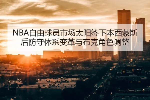 NBA自由球员市场太阳签下本西蒙斯后防守体系变革与布克角色调整